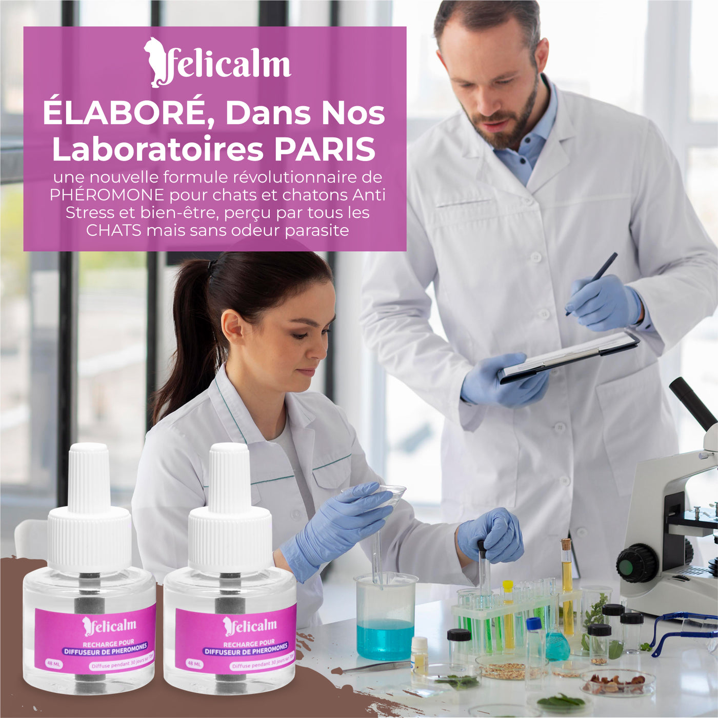 Le chat possède une capacité olfactive hors du commun, il diffuse
également des petites molécules dites phéromones.

Issu des recherches de notre LABORATOIRE PARISIEN :

Phéromones félicalm nouvelle formule et Phytothérapie .

Les meilleurs principes actifs naturels de plantes: Valériane, Camomille, Lavande.

PHYTOTHERAPIE et PHEROMONE pour retrouver bonheur et
harmonie; rassurer et calmer votre chat en toutes circonstances.